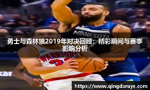 勇士与森林狼2019年对决回顾：精彩瞬间与赛季影响分析